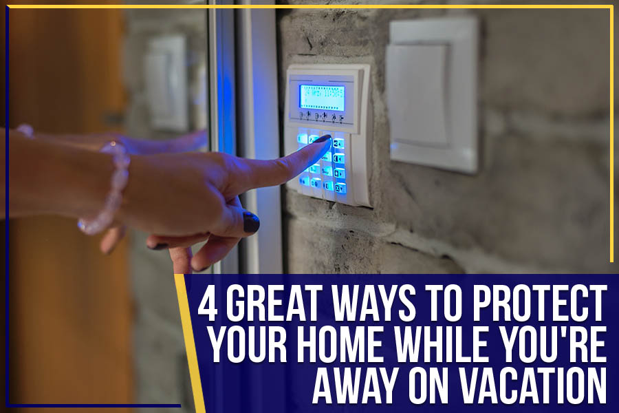Read more about the article 4 Great Ways To Protect Your Home While You’re Away On Vacation