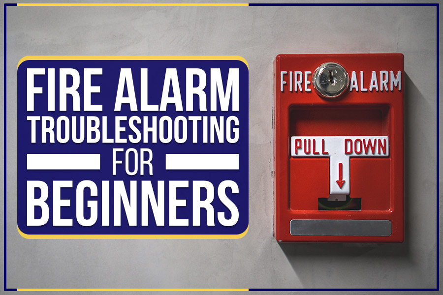 You are currently viewing Fire Alarm Troubleshooting For Beginners