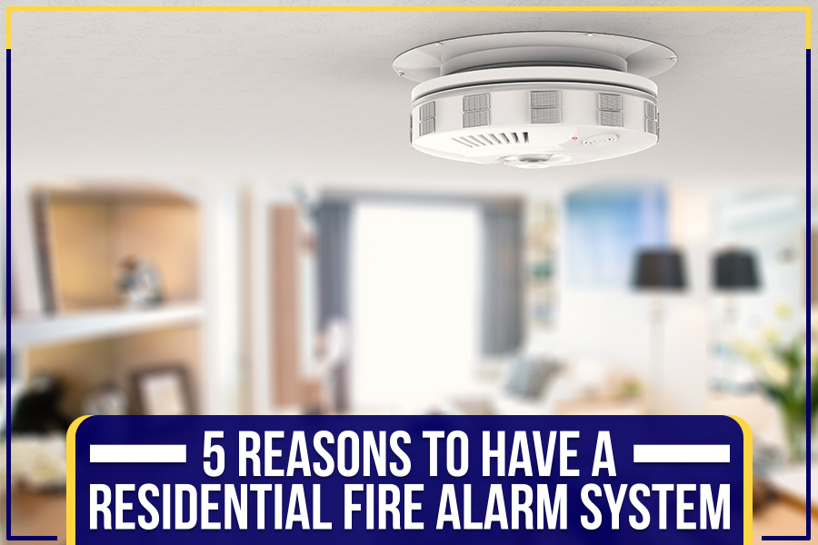 You are currently viewing 5 Reasons To Have A Residential Fire Alarm System